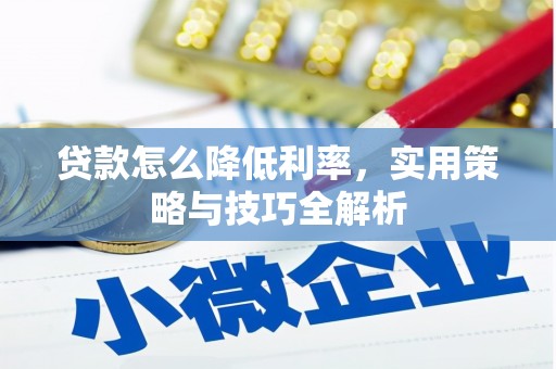 泰山贷款怎么降低利率，实用策略与技巧全解析