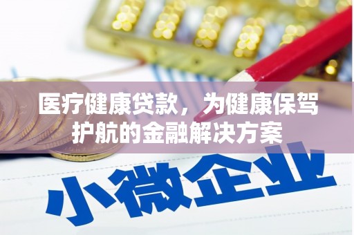 泰山医疗健康贷款，为健康保驾护航的金融解决方案
