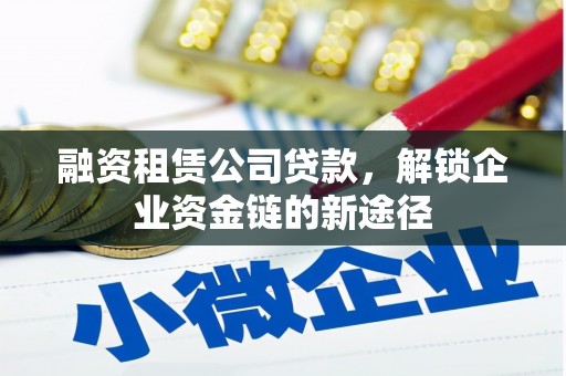 泰山融资租赁公司贷款，解锁企业资金链的新途径